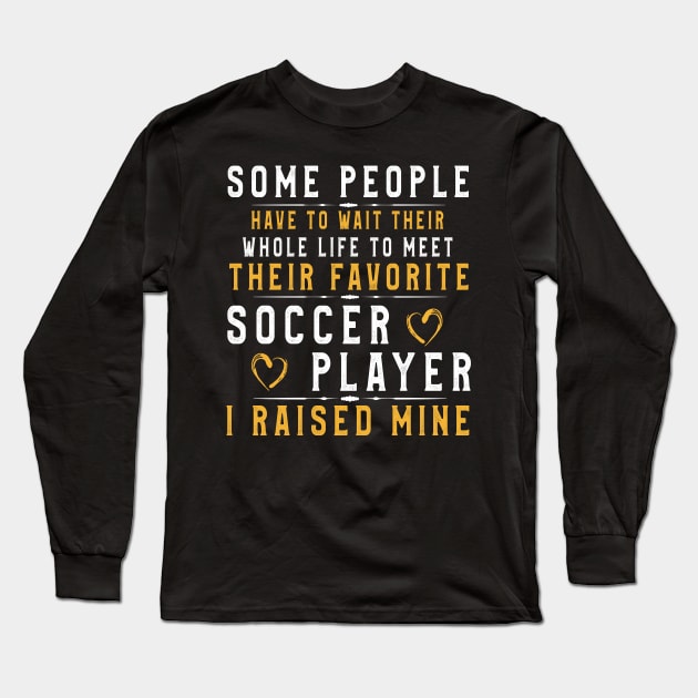 I Raised My Favorite Soccer Player T Shirt Funny Football players gift Long Sleeve T-Shirt by kaza191